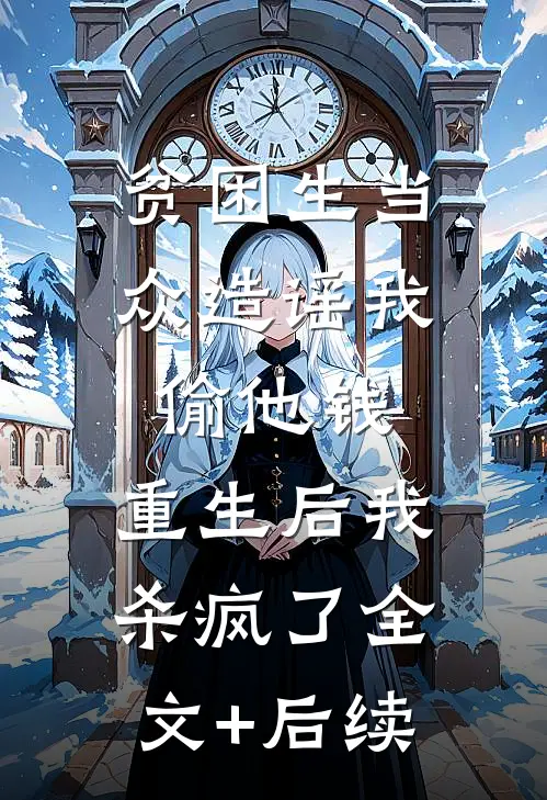 贫困生当众造谣我偷他钱，重生后我杀疯了全文+后续