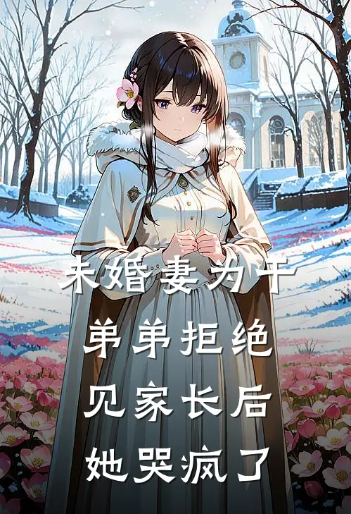 未婚妻为干弟弟拒绝见家长后，她哭疯了