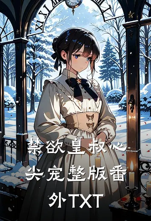 禁欲皇叔心尖宠整版番外TXT
