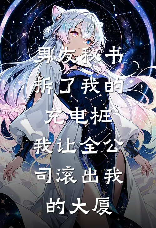 男友秘书拆了我的充电桩，我让全公司滚出我的大厦