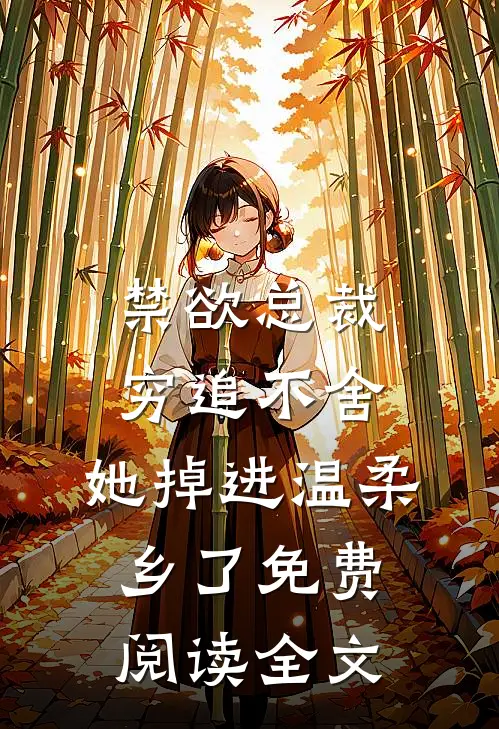 禁欲总裁穷追不舍，她掉进温柔乡了免费阅读全文