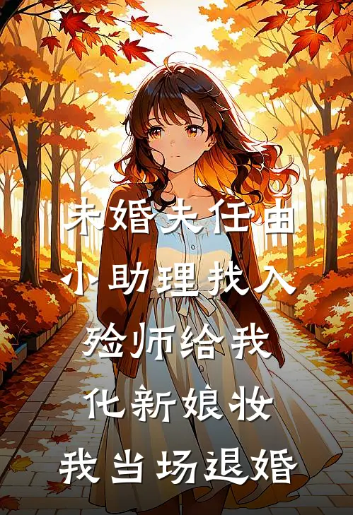 未婚夫任由小助理找入殓师给我化新娘妆,我当场退婚