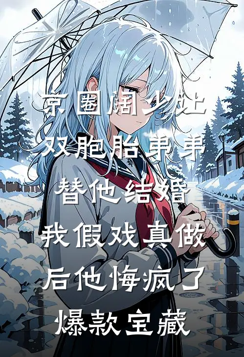 京圈阔少让双胞胎弟弟替他结婚，我假戏真做后他悔疯了爆款宝藏