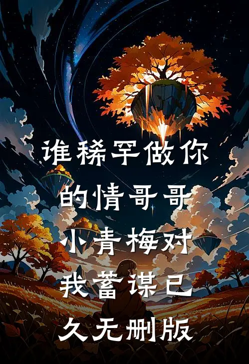谁稀罕做你的情哥哥，小青梅对我蓄谋已久无删版