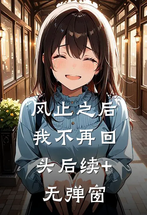 风止之后，我不再回头后续+无弹窗