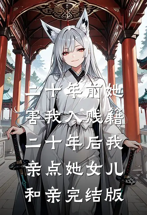 二十年前她害我入贱籍，二十年后我亲点她女儿和亲完结版