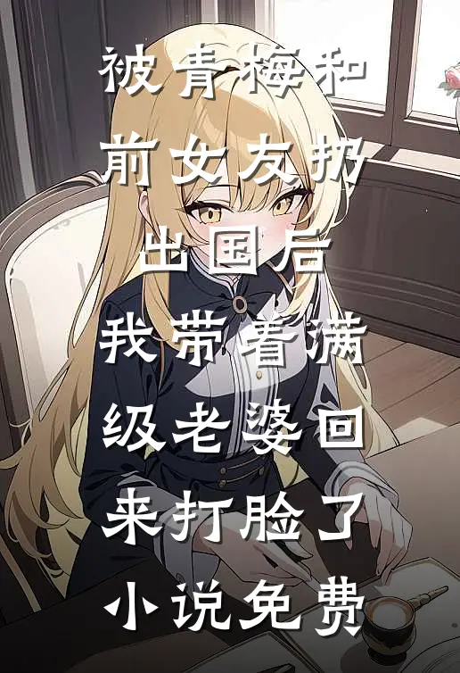 被青梅和前女友扔出国后，我带着满级老婆回来打脸了小说免费
