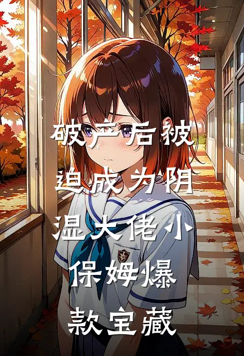破产后被迫成为阴湿大佬小保姆爆款宝藏