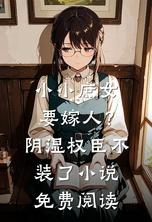小小庶女要嫁人？阴湿权臣不装了小说免费阅读