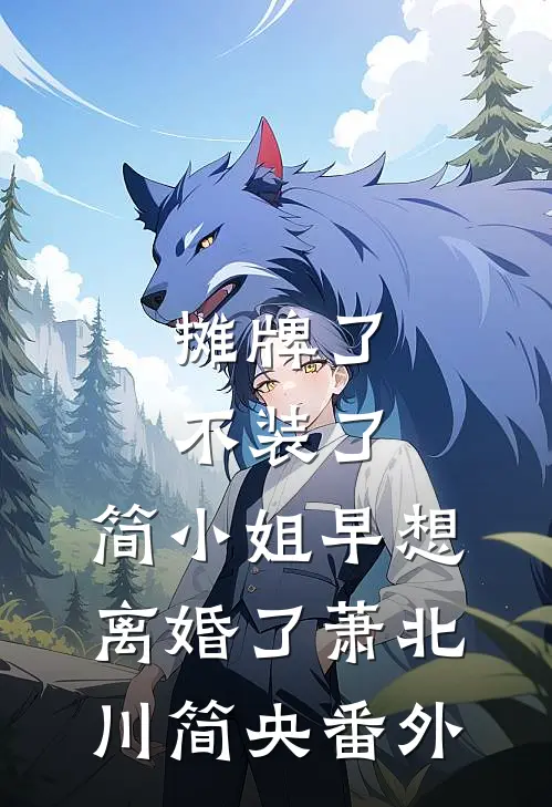 摊牌了不装了，简小姐早想离婚了萧北川简央番外