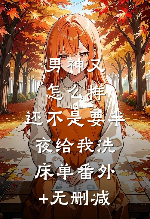 男神又怎么样，还不是要半夜给我洗床单番外+无删减