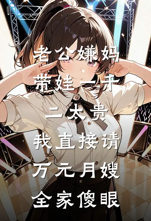 老公嫌妈带娃一千二太贵,我直接请万元月嫂,全家傻眼(沈瑜周浩)全本免费小说_最新章节列表老公嫌妈带娃一千二太贵,我直接请万元月嫂,全家傻眼(沈瑜周浩)