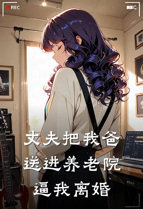 丈夫把我爸送进养老院，逼我离婚