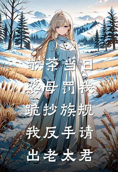 敬茶当日婆母罚我跪抄族规,我反手请出老太君