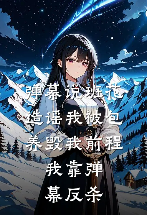 弹幕说班花造谣我被包养毁我前程,我靠弹幕反杀小说夏秋班花(已完结全集完整版大结局)夏秋班花小说全文阅读笔趣阁