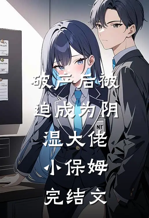 破产后被迫成为阴湿大佬小保姆完结文