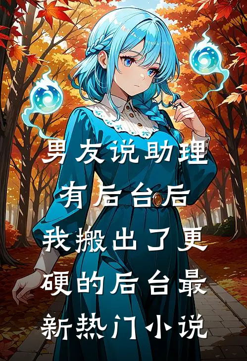 男友说助理有后台后，我搬出了更硬的后台最新热门小说
