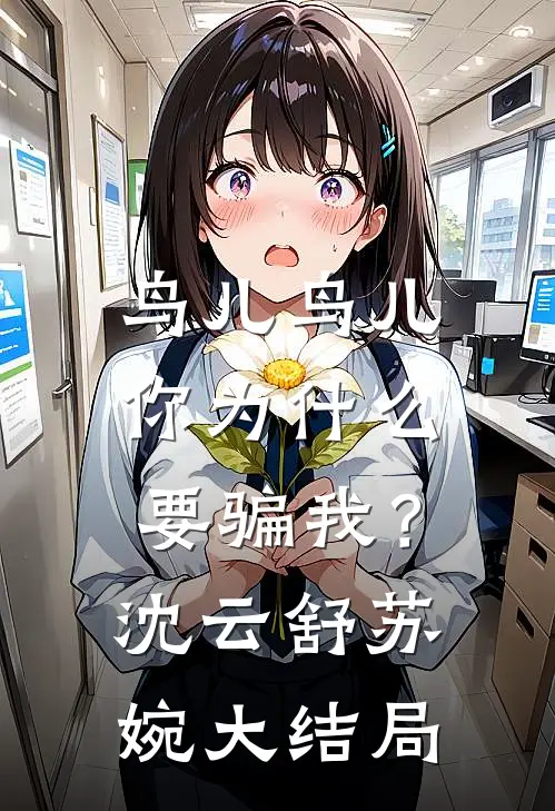 鸟儿鸟儿，你为什么要骗我？沈云舒苏婉大结局