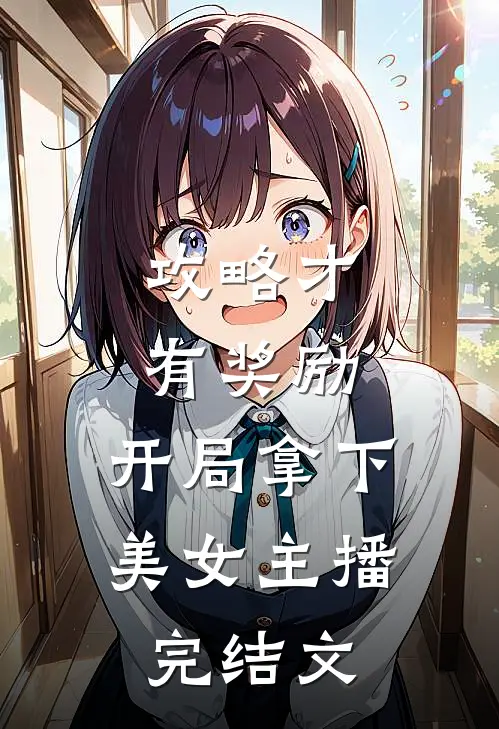 攻略才有奖励,开局拿下美女主播完结文