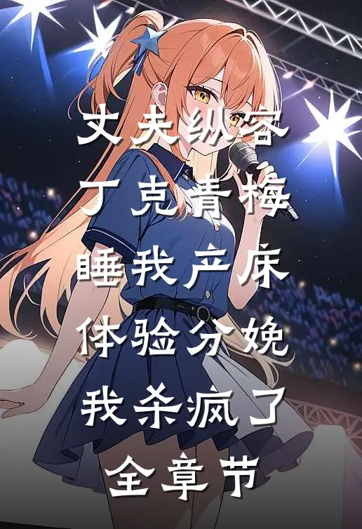 丈夫纵容丁克青梅睡我产床体验分娩，我杀疯了全章节