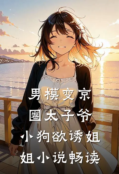 男模变京圈太子爷，小狗欲诱姐姐小说畅读