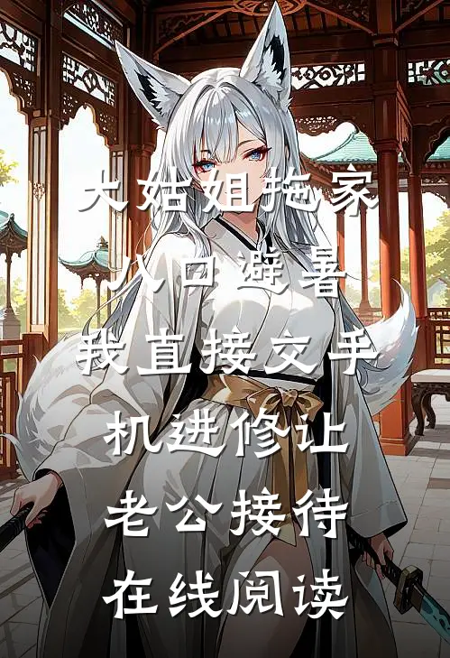 大姑姐拖家八口避暑，我直接交手机进修让老公接待在线阅读
