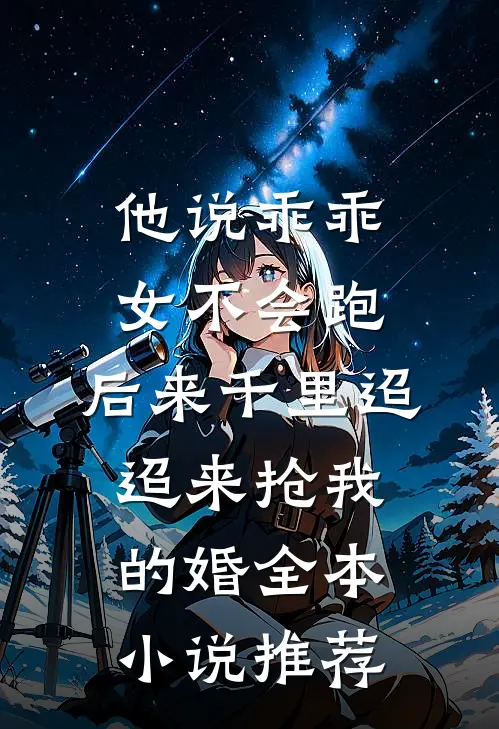 他说乖乖女不会跑，后来千里迢迢来抢我的婚全本小说推荐