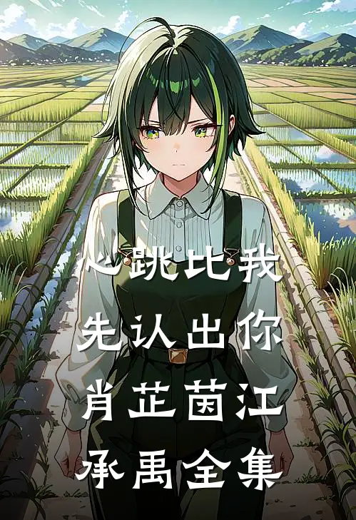 心跳比我先认出你肖芷茵江承禹全集