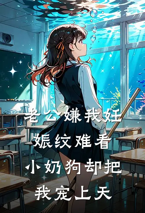 老公嫌我妊娠纹难看，小奶狗却把我宠上天。