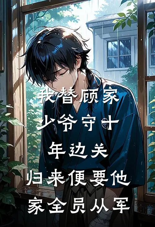 我替顾家少爷守十年边关，归来便要他家全员从军