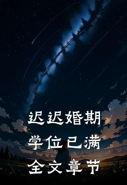 迟迟婚期，学位已满全文章节