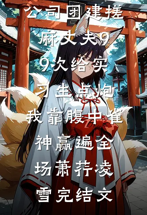 公司团建搓麻丈夫99次给实习生点炮，我靠腹中雀神赢遍全场萧荇凌雪完结文