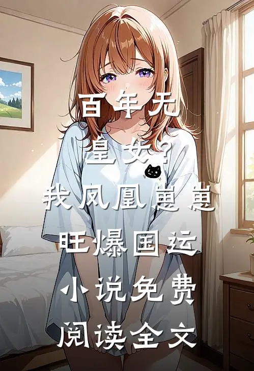 百年无皇女？我凤凰崽崽旺爆国运小说免费阅读全文