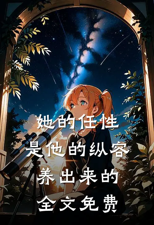 她的任性，是他的纵容养出来的全文免费