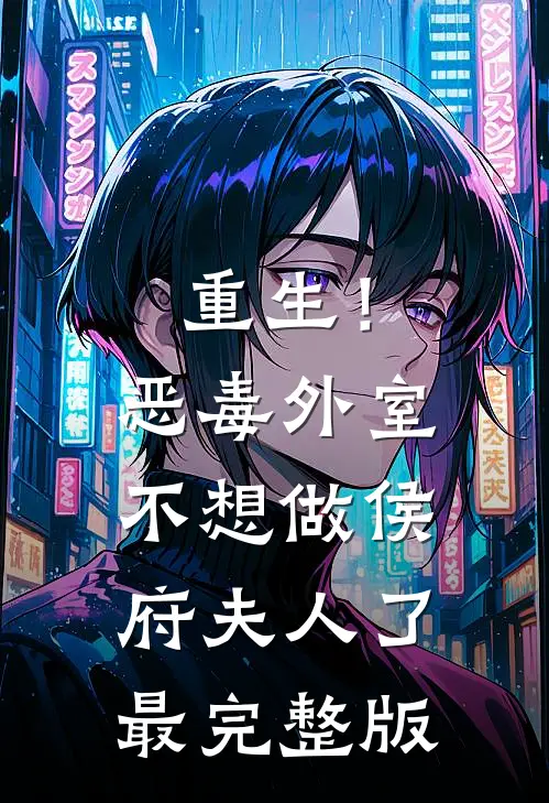 重生！恶毒外室不想做侯府夫人了最完整版