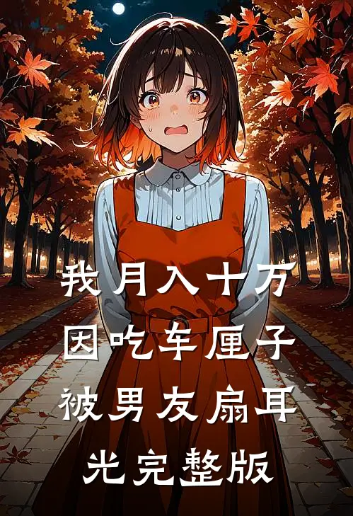 我月入十万，因吃车厘子被男友扇耳光完整版