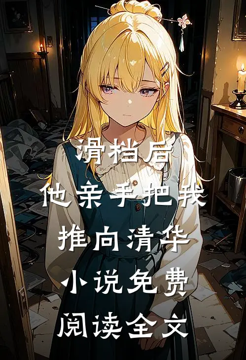 滑档后，他亲手把我推向清华小说免费阅读全文