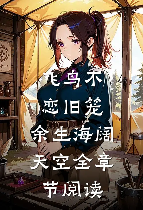 飞鸟不恋旧笼，余生海阔天空全章节阅读
