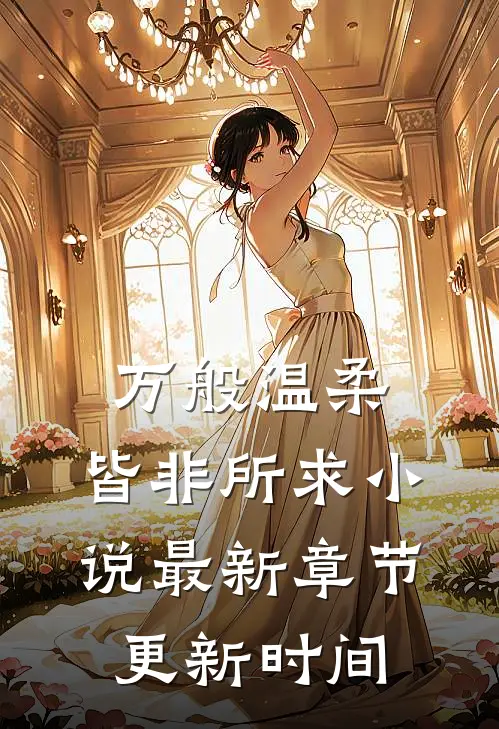 万般温柔，皆非所求小说最新章节更新时间