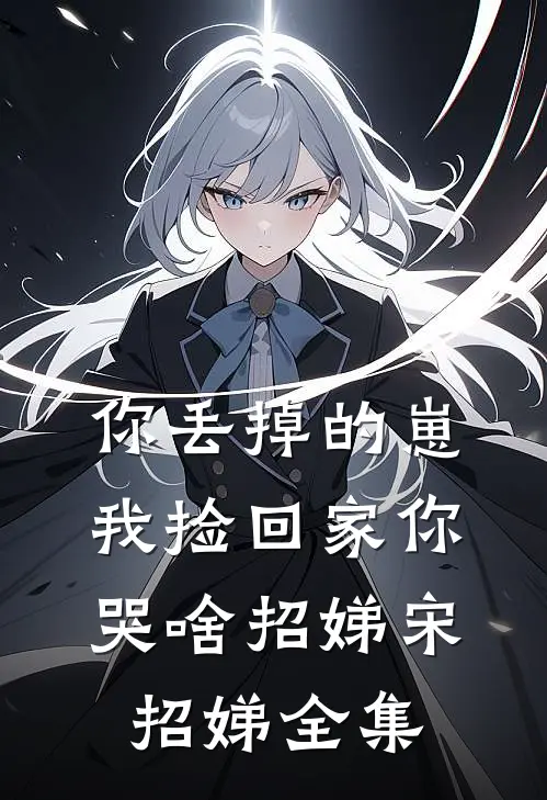 你丢掉的崽，我捡回家你哭啥招娣宋招娣全集