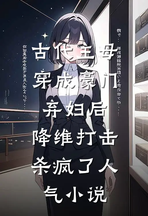 古代主母穿成豪门弃妇后，降维打击杀疯了人气小说