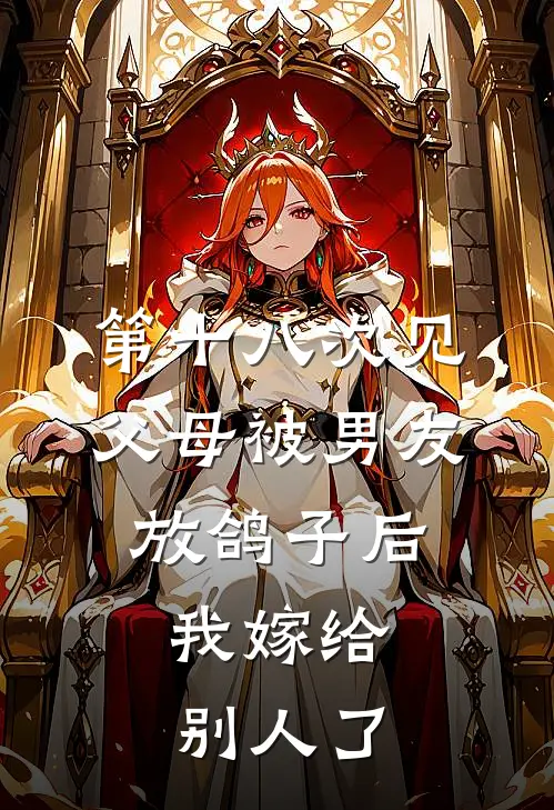 第十八次见父母被男友放鸽子后,我嫁给别人了