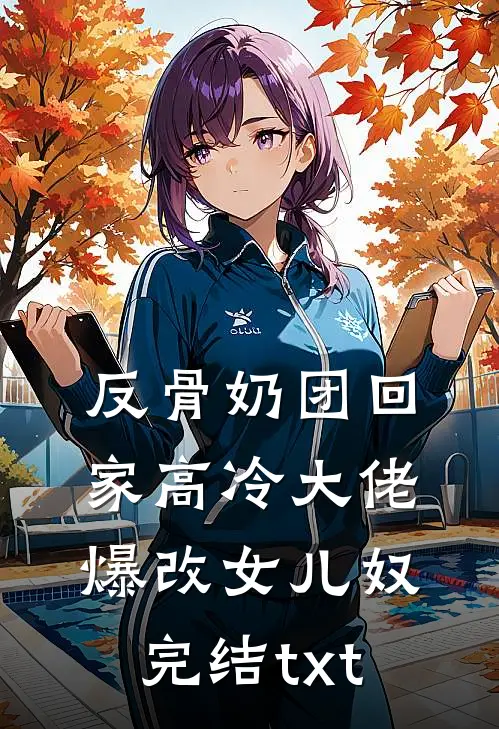反骨奶团回家高冷大佬爆改女儿奴完结txt