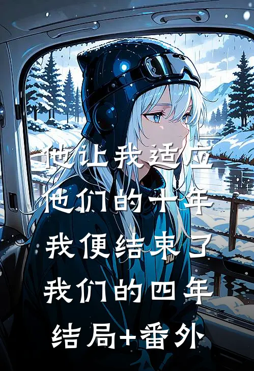 他让我适应他们的十年，我便结束了我们的四年结局+番外