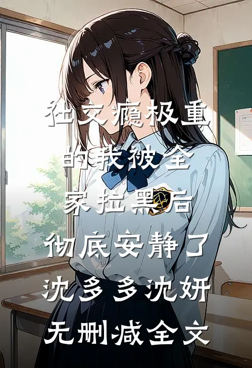 社交瘾极重的我被全家拉黑后，彻底安静了沈多多沈妍无删减全文