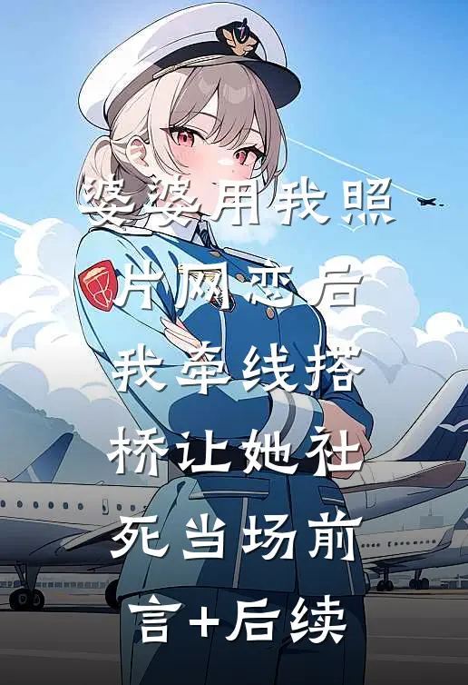 婆婆用我照片网恋后，我牵线搭桥让她社死当场前言+后续