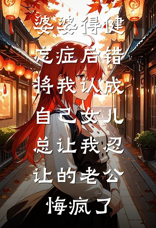婆婆得健忘症后错将我认成自己女儿,总让我忍让的老公悔疯了