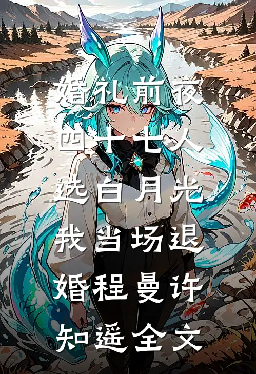 婚礼前夜四十七人选白月光，我当场退婚程曼许知遥全文