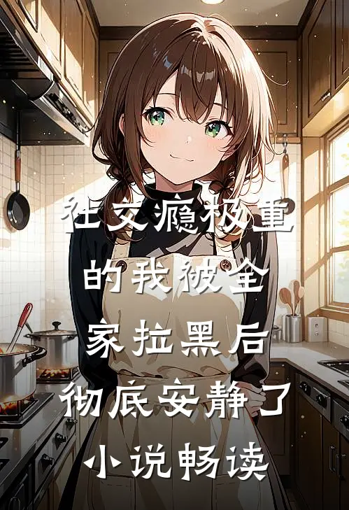 社交瘾极重的我被全家拉黑后，彻底安静了小说畅读