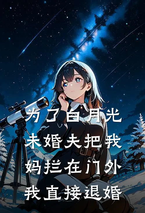 为了白月光,未婚夫把我妈拦在门外,我直接退婚